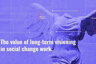 A hot purple background with an image of the Winged Victory sculpture. The text reads: The value of long-term visioning in social change work.