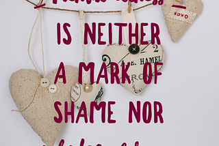 Mental illness is neither a mark of shame nor a badge of honor.