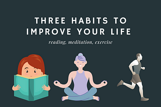 3 Habits That Improve Your Life