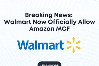 Breaking News: Walmart Now Officially Allow Amazon MCF
