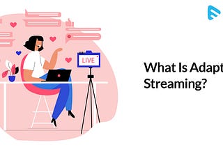 How Adaptive Streaming enhances live streaming solutions?