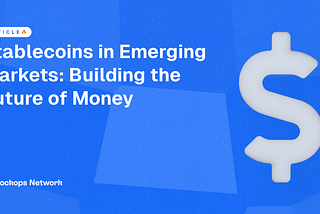 Stablecoins in Emerging Markets: Building the Future of Money