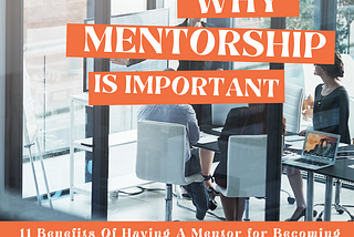 The Importance Of Mentorship — 11 Benefits Of Having A Mentor for Becoming Successful Person