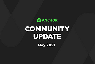 Anchor Community Update — May 2021