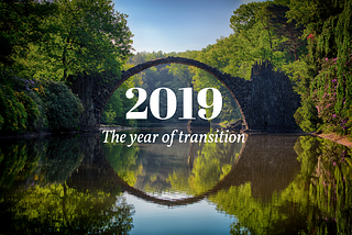 2019 — The year of transition