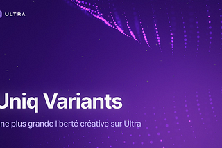 Présentation des Uniq Variants : Toujours plus de Liberté Créative sur Ultra
