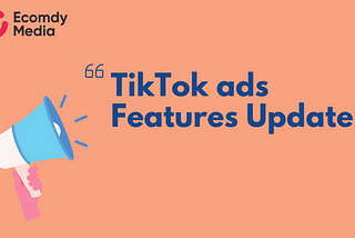TikTok Ads — Features Update
