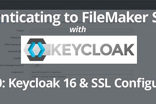 Setting Up A Keycloak Server For Authenticating To FileMaker: Part 10: Keycloak 16 & SSL…