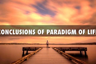 Conclusions of Paradigm of Life — A Poem