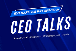 Exclusive Interview: CEO Talks