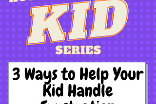 3 Ways to Help Your Kid Handle Frustration
