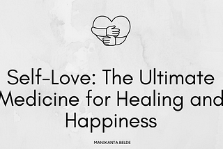 Self-Love: The Ultimate Medicine for Healing and Happiness