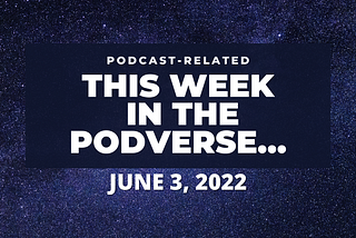 This Week In The Podverse, June 3, 2022