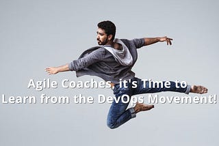 Agile Coaches, it’s Time to Learn from the DevOps Movement!