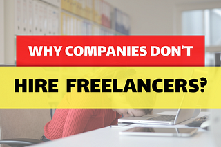 Why Companies don’t hire freelancers?