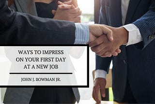 John J. Bowman, Jr. on Ways to Impress On Your First Day at a New Job