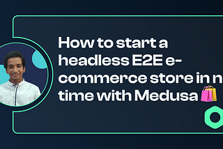How to Start a Headless E2E eCommerce Store in No Time with Medusa 🛍️