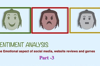 Sentiment Analysis- The Emotional aspect of Social Media, Website Reviews and Games- Part 3