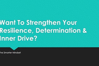 Want To Strengthen Your Resilience, Determination & Inner Drive?