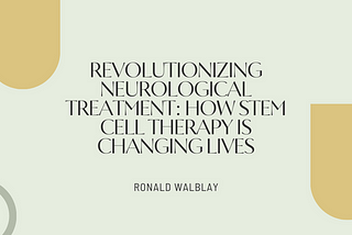 Revolutionizing Neurological Treatment: How Stem Cell Therapy Is Changing Lives