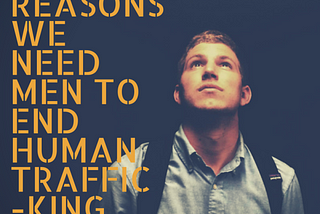 7 Reasons We Need Men to End Human Trafficking