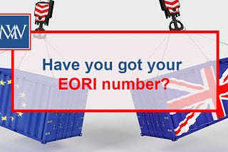 Have you got your Economic Operators Registration and Identification number (EORI)?