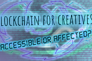 Blockchain for Creatives: Accessible or Affected?