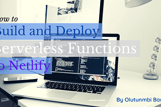 How to Build and Deploy Serverless Functions to Netlify