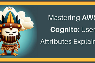 Mastering AWS Cognito: The Ultimate Guide to User Attributes