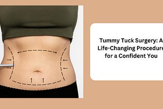 Tummy Tuck Surgery: A Life-Changing Procedure for a Confident You