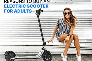 5 Reasons to Buy an Electric Scooter for Adults | Best Electric Scooter for Adults