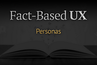 The article titled: Fact-based ux: personas written over a darkened image of an open book on a table.