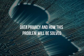 Data Privacy and how this Problem will be Solved