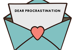 A love letter to procrastination — Dear Procrastination