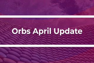 April Orbs Update