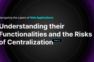 Understanding Web Application Layers and Risks of Centralization (Part 2)