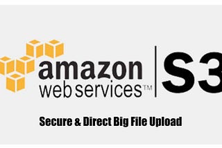 Secure and Direct Big File Upload Using AWS S3