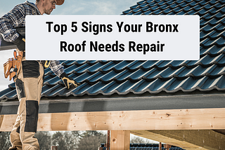 Top 5 Signs Your Bronx Roof Needs Repair