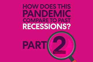 How does this Pandemic compare to past recessions. Part 2.