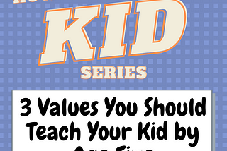 3 Values You Should Teach Your Kid By Age Five