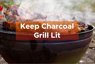 How To Keep a Charcoal Grill Lit?
