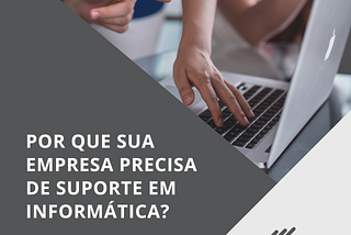 Por que sua empresa precisa de suporte em informática?