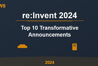 Top 10 Transformative Announcements from AWS re:Invent 2024