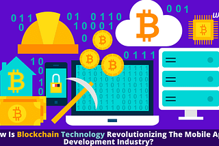 How Is Blockchain Technology Revolutionizing The Mobile App Development Industry?