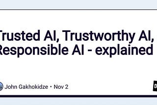 Trusted AI, Trustworthy AI, Responsible AI and many other similar terms are emerging recently.