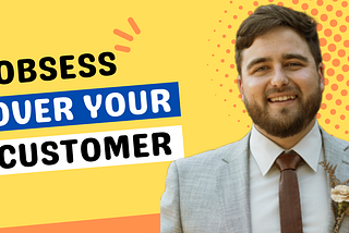 Obsess over your customer. Not your competitors.