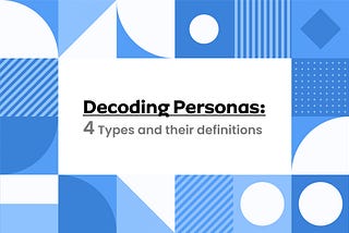 Decoding Personas: 4 Types and their definitions
