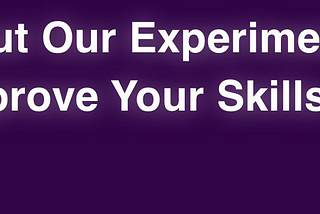 Check Out Our Experiments To Improve Your Skills