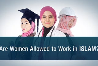 Are Women Allowed to Work in Islam?