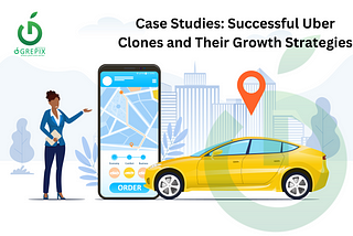 Case Studies: Successful Uber Clones and Their Growth Strategies